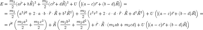                                   (                 )
E = m1-(ar˙+ bR ˙)2 + m2-(cr˙+ d ˙R)2 + U |(a -c)r+ (b- d)R| =
     2 (           2           )      (                       )    (                 )
  = m1- a2˙r2 + 2.a .b.˙r.R˙+ b2 ˙R2 + m2 c2˙r2 + 2.c.d .˙r.˙R + d2R ˙2 + U  |(a - c)r + (b -d)R | =
     2(    2      2)    (    2     2 2)                        (                 )
  = ˙r2  m1a--+ m2c--  + ˙R  m1b--+ m2d-- + r˙.˙R .(m1ab + m2cd)+ U  |(a - c)r + (b - d)R |
         2      2           2      2
         