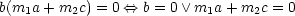 b(m1a + m2c) = 0 <==> b = 0 \/  m1a + m2c = 0
