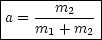 |-----------|
a = ---m2---|
----m1-+-m2--
