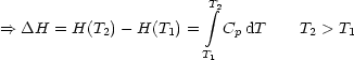                         integral T2
==> DH  = H(T2)- H(T1) =   Cp dT    T2 > T1

                       T1
