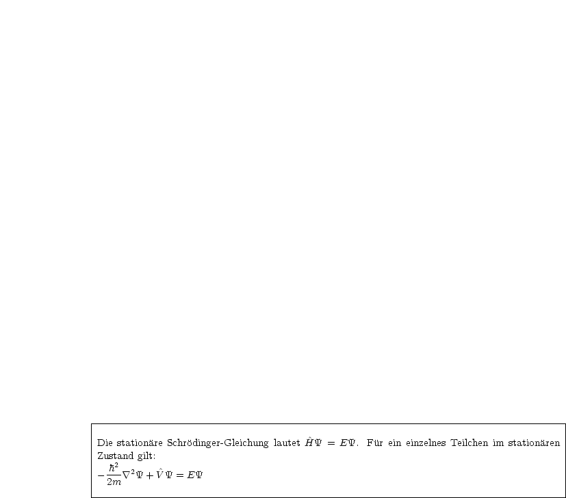 |-------------------------------------------------------------------------------------|
|                                      ^                                              |
|Die stationare Schrodinger- Gleichung lautet HY = EY. Fur ein einzelnes Teilchen im stationaren|
|Zusta2nd gilt:                                                                          |
|--h- \~/ 2Y + ^VY = EY                                                                   |
| 2m                                                                                  |
---------------------------------------------------------------------------------------
