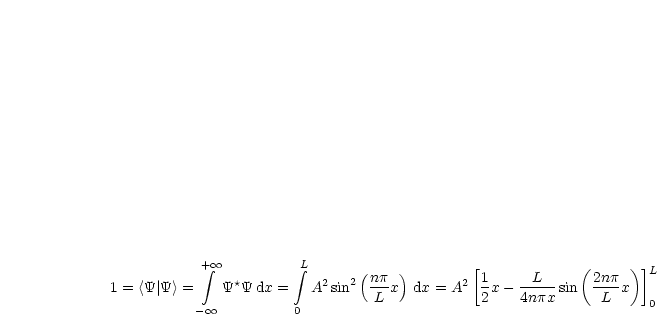            + integral  oo           integral L     (np  )        [1      L     (2np  )]L
1 = <Y|Y > =  Y*Y dx =   A2sin2 ---x  dx = A2 -x - -----sin  ----x
          -  oo          0         L            2    4npx      L     0
