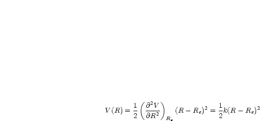          (    )
       1  @2V-           2   1         2
V(R) = 2  @R2  Re (R - Re)  = 2k(R - Re)
