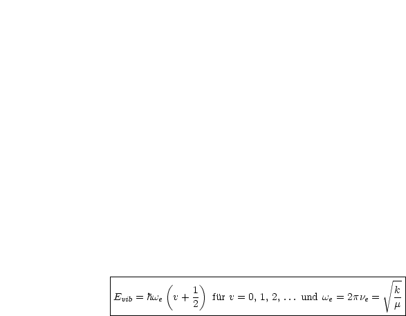 |------------------------------------------------ V~ --|
|         (    1)                                  k |
|Evib = hwe v + 2  fur v = 0, 1, 2, ... und we = 2pne = m
------------------------------------------------------
