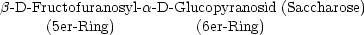 b -D -Fructofuranosyl- a-D-Glucopyranosid (Saccharose)
      (5er- Ring)         (6er-Ring)
     