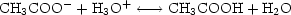 CH3COO  -+ H3O+  <-- --> CH3COOH   + H2O

