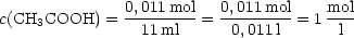                0,011-mol-  0,011-mol-   mol-
c(CH3COOH)   =   11ml   =  0,011l  = 1 l
