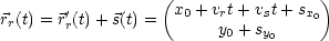                    (                )
rr(t) = r'(t)+ s(t) =  x0 + vrt+ vSt+ sx0
        r                y0 + sy0
