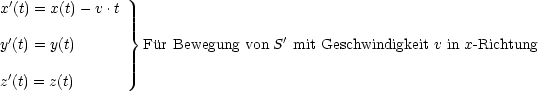 x'(t) = x(t)- v .t
                }
y'(t) = y(t)        Fur Bewegung von S'mit Geschwindigkeit v in x- Richtung

z'(t) = z(t)
