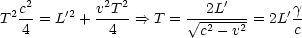    c2        v2T2          2L'        g
T2 --= L'2 +-----==> T =   V~ -2--2-= 2L'--
   4          4          c - v       c
