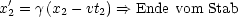 x'2 = g(x2- vt2) ==> Ende vom Stab
