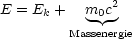               2
E = Ek +  m0c-
        Massenergie
