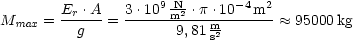 M     = Er .A-= 3.109mN2-.p-.10--4m2- ~~  95000kg
  max     g           9,81 ms2
