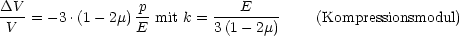 DV--= - 3.(1- 2m)-p mit k =---E-----    (Kompressionsmodul)
 V               E         3(1 -2m)
