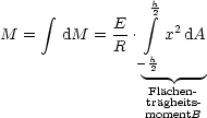       integral            integral h2
M  =   dM  = E-.   x2dA
             R   h
                -2-- ---
                 Flachen-
                 tmraogmheeintstB-
