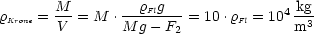        M          rFlg               4 kg
rKrone = V-= M  .M-g--F2-= 10.rFl = 10 m3
