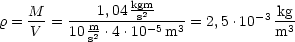     M        1,04 kgs2m           - 3 kg
r = V--= 10-m2-.4.10-5m3-= 2,5 .10  m3-
            s
