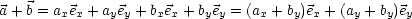 a + b = axex + ayey + bxex + byey = (ax + by)ex + (ay + by)ey
