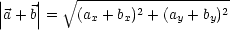 ||   ||    V~ -------2----------2-
|a + b| =   (ax + bx) + (ay + by)
