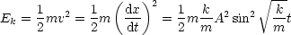                 (   )                V~ ---
     1   2  1    dx- 2   1  k- 2   2  k-
Ek = 2mv  = 2 m  dt   =  2m m A sin    m t
