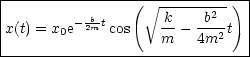 |------------------------------|
|               (V ~ ------2- ) |
x(t) = x0e-2bmtcos   k-- -b--t  |
--------------------m---4m2-----
