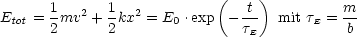       1      1             (   t)          m
Etot = 2mv2 + 2kx2 = E0 .exp  - t-  mit tE = b-
                               E
