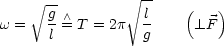      V~ --       V ~ --   (   )
w =   g  /\ = T = 2p l      _L F
      l           g
                                                                  

                                                                  
