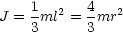 J = 1ml2 = 4 mr2
    3      3
