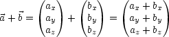        (   )   (  )   (       )
         ax     bx      ax + bx
a + b =  ay  +  by  =   ay + by
         az     bz      az + bz
