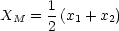        1
XM  =  2 (x1 + x2)
