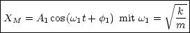 |----------------------------- V~ --|
|                               k |
|XM = A1 cos(w1t+ f1) mit w1 =  m-|
-----------------------------------
