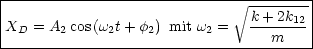 |---------------------------- V~ --------|
X   = A cos(w t+ f ) mit w =   k+-2k12 |
--D----2-----2----2------2-------m------
