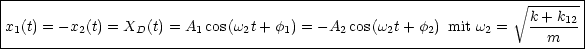 |--------------------------------------------------------------- V~ -------|
|x (t) = -x (t) = X  (t) = A cos(w t+ f ) = -A cos(w t+ f ) mit w =   k+-k12|
--1-------2------D-------1-----2----1------2-----2----2------2-------m----
