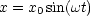 x = x0sin(wt)
