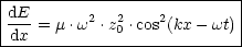 |---------------------------|
|dE-      2   2   2         |
--dx-=-m.w--.z0 .cos(kx--wt)|
