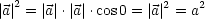 |a| 2 = |a|.|a |.cos0 = |a|2 = a2
