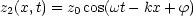 z2(x,t) = z0cos(wt- kx+ f)
