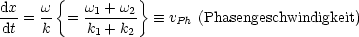        {         }
dx-  w-   w1-+-w2
dt = k  = k1 + k2   =_  vPh (Phasengeschwindigkeit)
