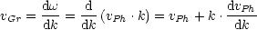 vGr = dw-= -d-(vPh .k) = vPh + k.dvPh-
      dk   dk                    dk
