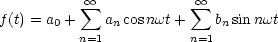            oo  sum              oo  sum 
f(t) = a0 +   ancosnwt +    bn sin nwt
          n=1          n=1
