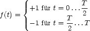                     T
     { +1 fur t = 0 ...
f(t) =            T-  2
       - 1 fur t = 2 ...T
