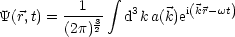                integral 
Y(r,t) =--1-3   d3ka(k)ei(kr- wt)
        (2p)2
