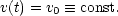 v(t) = v0  =_  const.
