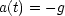 a(t) = -g
