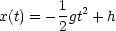        1  2
x(t) = -2gt + h
