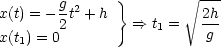                }        V~ ---
x(t) = -g t2 +h            2h
       2         ==> t1 =  -g-
x(t1) = 0
