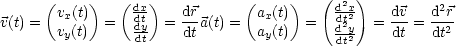      (     )   (  )           (     )   (   )
       vx(t)     ddxt    dr        ax(t)      d2dxt2-    dv-  d2r-
v(t) =  vy(t)  =  ddyt  =  dta(t) =  ay(t)  =   d2y2- =  dt = dt2
                                          dt
