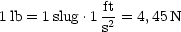              ft
1lb = 1slug.1 2-= 4,45N
             s
