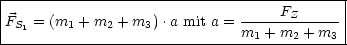 |-------------------------------------------|
|                                   FZ      |
|FS1 = (m1 + m2 + m3) .a mit a = m1-+-m2 +-m3|
--------------------------------------------
