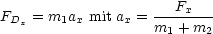 F   = m a  mit a = ---Fx---
 Dx    1 x     x   m1 + m2
